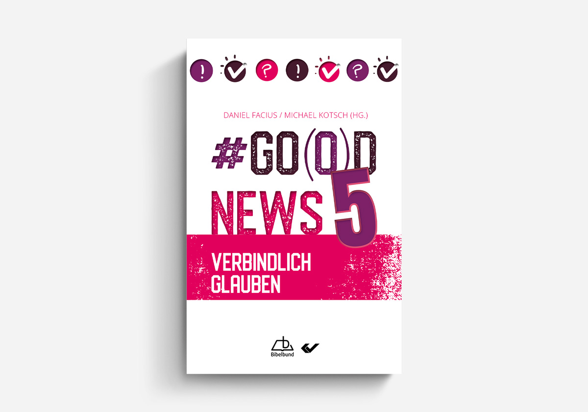 Daniel Facius / Michael Kotsch (Hg.) Go(o)d News 5 Verbindlich glauben