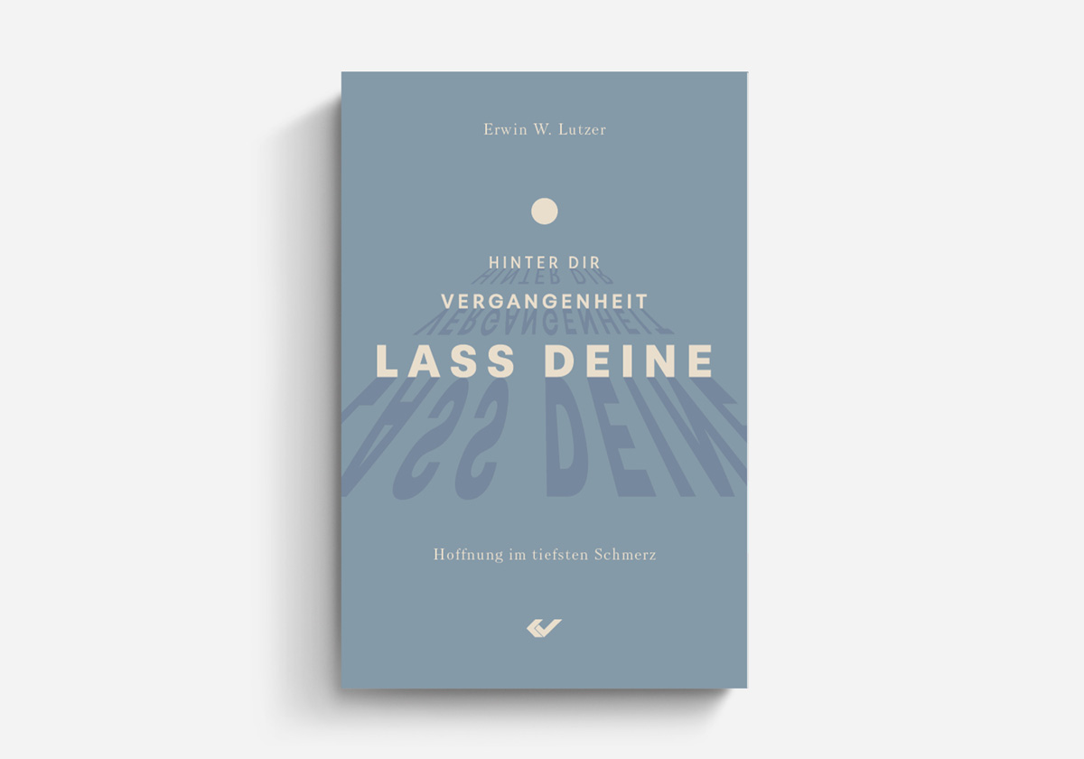 Erwin Lutzer Lass deine Vergangenheit hinter dir Hoffnung im tiefsten Schmerz Lebenshilfe