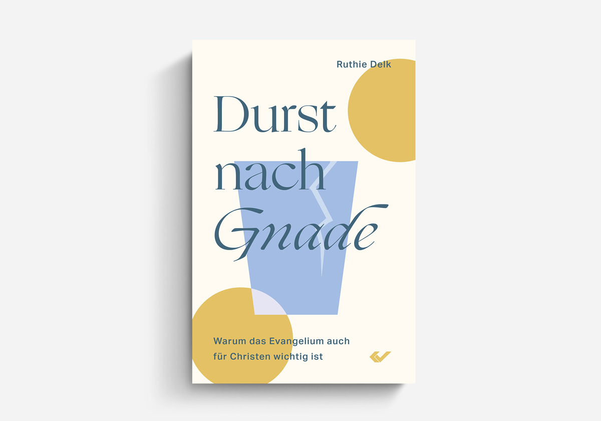 Ruthie Delk Durst nach Gnade Warum das Evangelium auch für Christen wichtig ist Glaubensleben