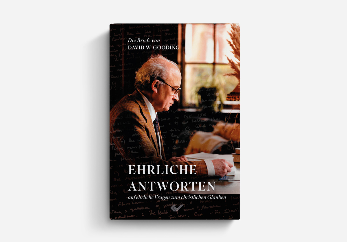 David Gooding Ehrliche Antworten auf ehrliche Fragen zum christlichen Glauben Die Briefe von David W. Gooding Glaubensleben