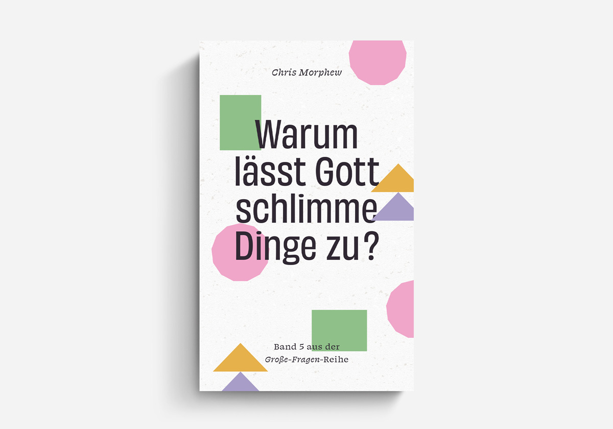 Chris Morphew Warum lässt Gott schlimme Dinge zu? Band 5 aus der Große-Fragen-Reihe