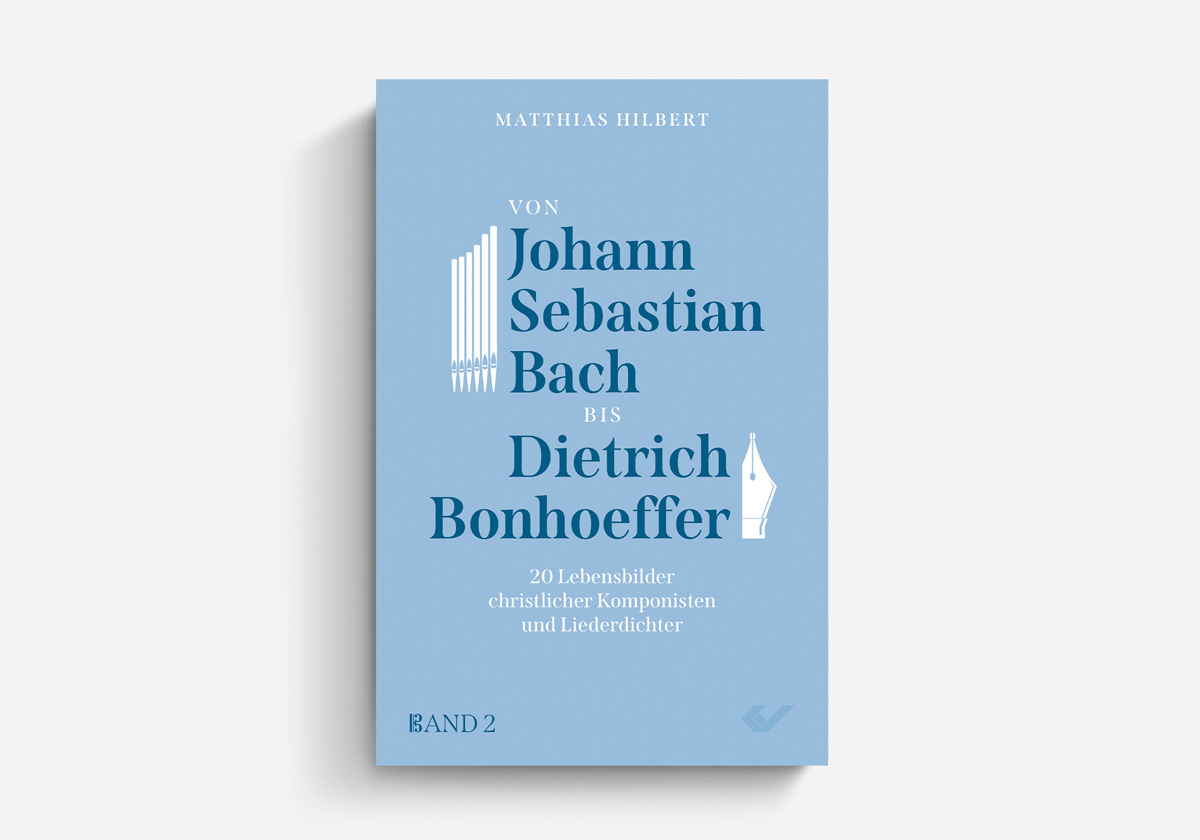 Matthias Hilbert Von Johann Sebastian Bach bis Dietrich Bonhoeffer 20 Lebensbilder christlicher Komponisten und Liederdichter (Band 2)