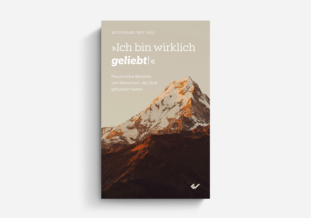 Wolfgang Seit (Hg.) Ich bin wirklich geliebt Persönliche Berichte von Menschen, die Gott gefunden haben